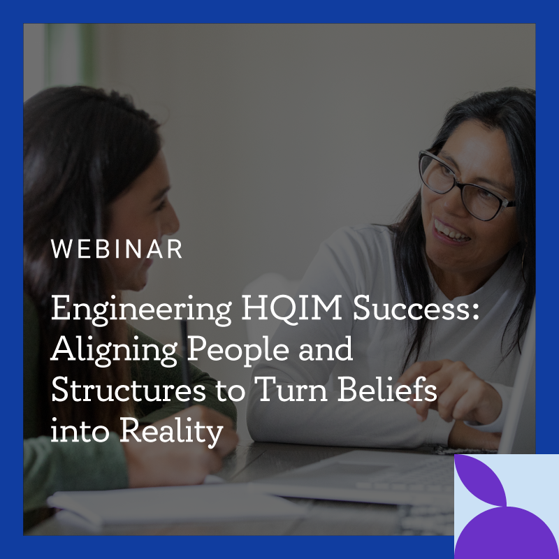  Engineering HQIM Success: Aligning People and Structures to Turn Beliefs into Reality