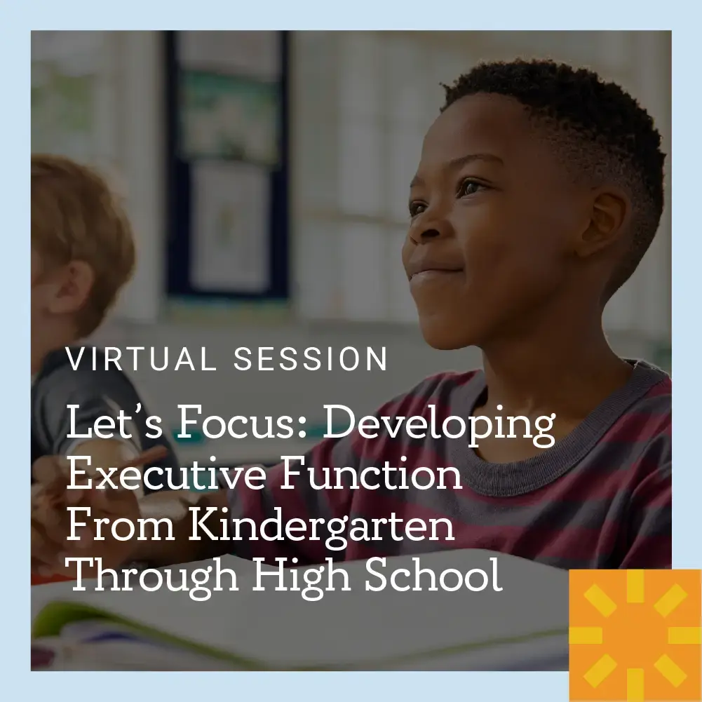 Let's Focus: Developing Executive Function From Kindergarten Through High School